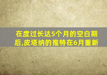 在度过长达5个月的空白期后,皮塔纳的推特在6月重新