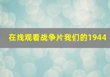 在线观看战争片我们的1944