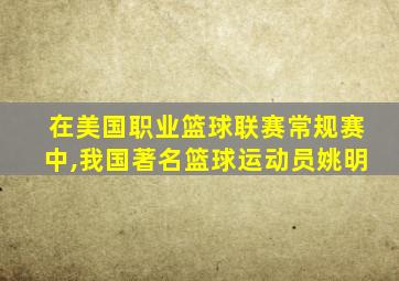 在美国职业篮球联赛常规赛中,我国著名篮球运动员姚明