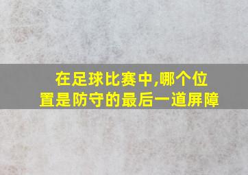 在足球比赛中,哪个位置是防守的最后一道屏障