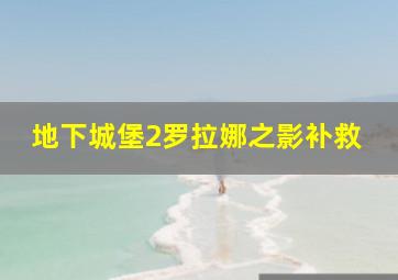 地下城堡2罗拉娜之影补救