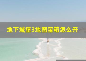 地下城堡3地图宝箱怎么开