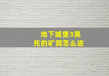 地下城堡3奥托的矿洞怎么进