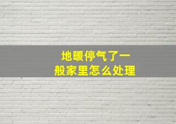 地暖停气了一般家里怎么处理