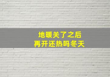 地暖关了之后再开还热吗冬天