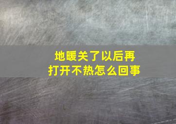 地暖关了以后再打开不热怎么回事