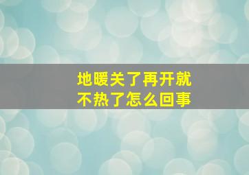 地暖关了再开就不热了怎么回事