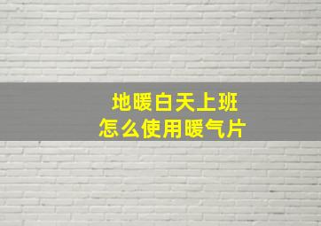 地暖白天上班怎么使用暖气片