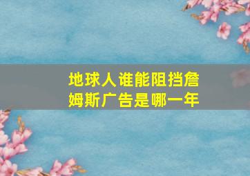 地球人谁能阻挡詹姆斯广告是哪一年