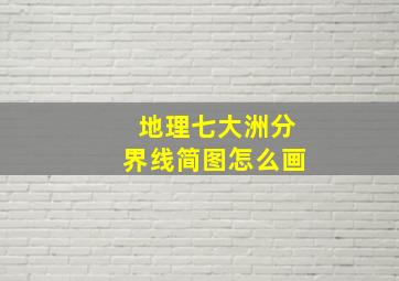 地理七大洲分界线简图怎么画