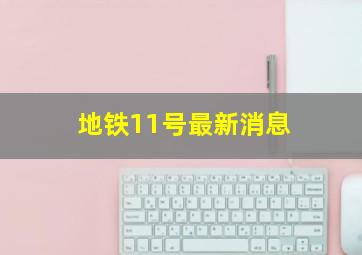 地铁11号最新消息