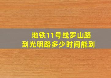 地铁11号线罗山路到光明路多少时间能到