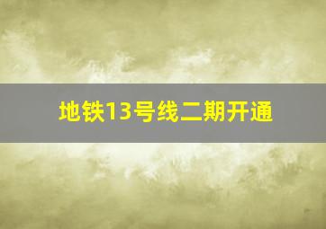 地铁13号线二期开通