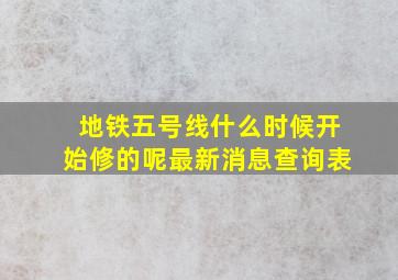 地铁五号线什么时候开始修的呢最新消息查询表