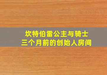 坎特伯雷公主与骑士三个月前的创始人房间