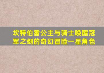 坎特伯雷公主与骑士唤醒冠军之剑的奇幻冒险一星角色