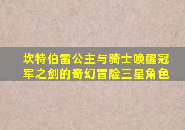 坎特伯雷公主与骑士唤醒冠军之剑的奇幻冒险三星角色