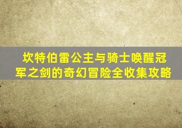 坎特伯雷公主与骑士唤醒冠军之剑的奇幻冒险全收集攻略