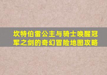 坎特伯雷公主与骑士唤醒冠军之剑的奇幻冒险地图攻略