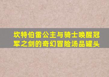 坎特伯雷公主与骑士唤醒冠军之剑的奇幻冒险汤品罐头