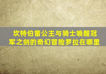 坎特伯雷公主与骑士唤醒冠军之剑的奇幻冒险罗拉在哪里