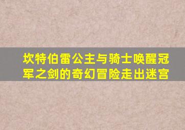 坎特伯雷公主与骑士唤醒冠军之剑的奇幻冒险走出迷宫