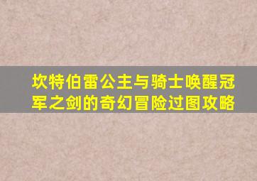 坎特伯雷公主与骑士唤醒冠军之剑的奇幻冒险过图攻略