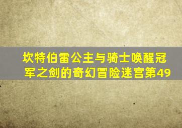 坎特伯雷公主与骑士唤醒冠军之剑的奇幻冒险迷宫第49