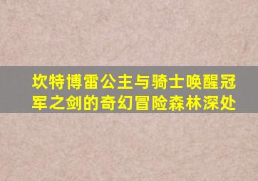 坎特博雷公主与骑士唤醒冠军之剑的奇幻冒险森林深处