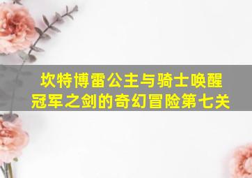 坎特博雷公主与骑士唤醒冠军之剑的奇幻冒险第七关