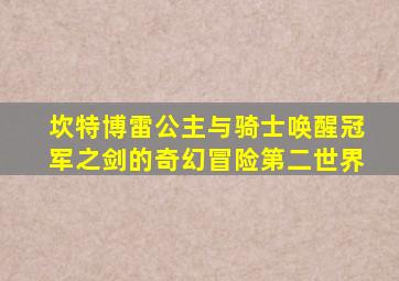 坎特博雷公主与骑士唤醒冠军之剑的奇幻冒险第二世界