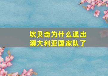 坎贝奇为什么退出澳大利亚国家队了