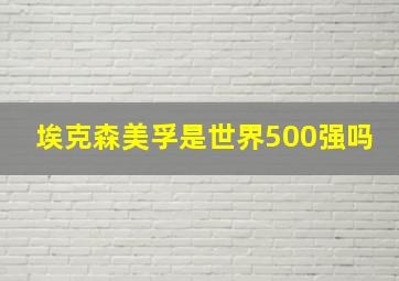 埃克森美孚是世界500强吗