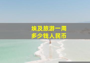 埃及旅游一周多少钱人民币