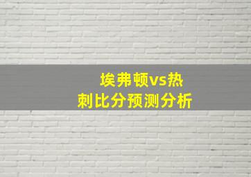 埃弗顿vs热刺比分预测分析