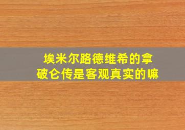 埃米尔路德维希的拿破仑传是客观真实的嘛