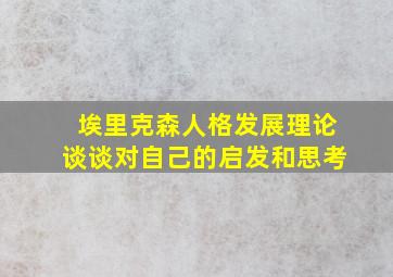 埃里克森人格发展理论谈谈对自己的启发和思考