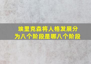 埃里克森将人格发展分为八个阶段是哪八个阶段