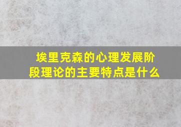 埃里克森的心理发展阶段理论的主要特点是什么