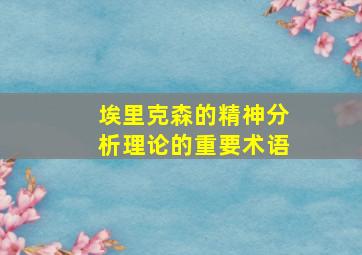 埃里克森的精神分析理论的重要术语