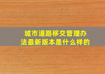 城市道路移交管理办法最新版本是什么样的