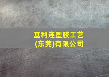 基利连塑胶工艺(东莞)有限公司