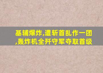 基辅爆炸,遭斩首乱作一团,轰炸机全歼守军夺取首级