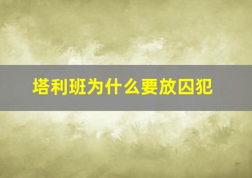 塔利班为什么要放囚犯