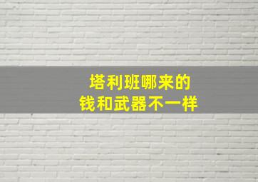 塔利班哪来的钱和武器不一样