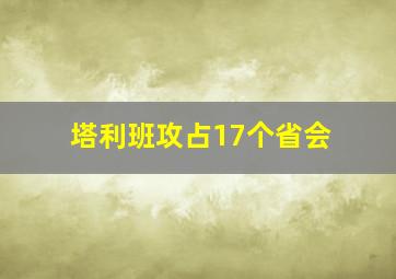 塔利班攻占17个省会