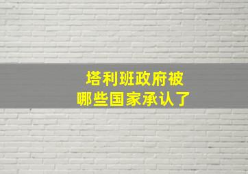 塔利班政府被哪些国家承认了