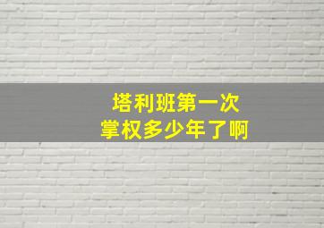 塔利班第一次掌权多少年了啊