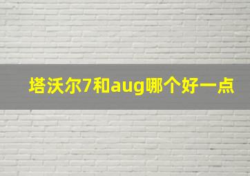 塔沃尔7和aug哪个好一点