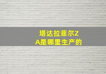 塔达拉菲尔ZA是哪里生产的